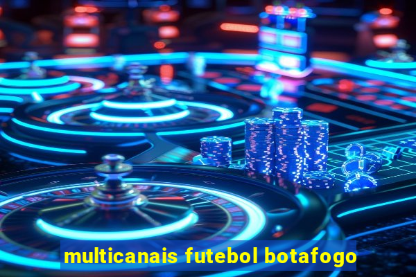 multicanais futebol botafogo